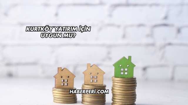 Kurtköy Yatırım İçin Uygun mu?