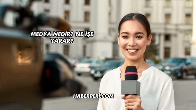 Medya Nedir? Ne İşe Yarar?