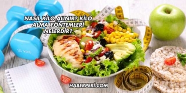 Nasıl Kilo Alınır? Kilo Alma Yöntemleri Nelerdir?