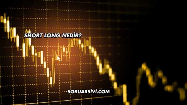 Short Long Nedir?