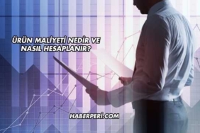 Ürün Maliyeti Nedir ve Nasıl Hesaplanır?