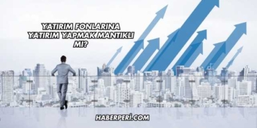 Yatırım Fonlarına Yatırım Yapmak Mantıklı mı?