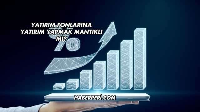 Yatırım Fonlarına Yatırım Yapmak Mantıklı mı?