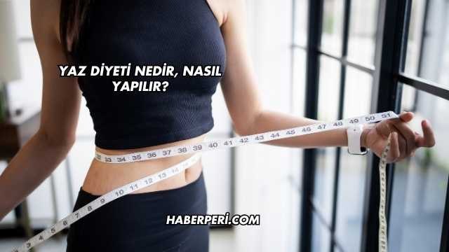 Yaz Diyeti Nedir, Nasıl Yapılır?