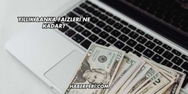 Yıllık Banka Faizleri Ne Kadar?