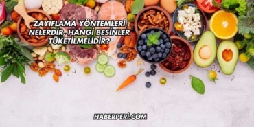 Zayıflama Yöntemleri Nelerdir, Hangi Besinler Tüketilmelidir?