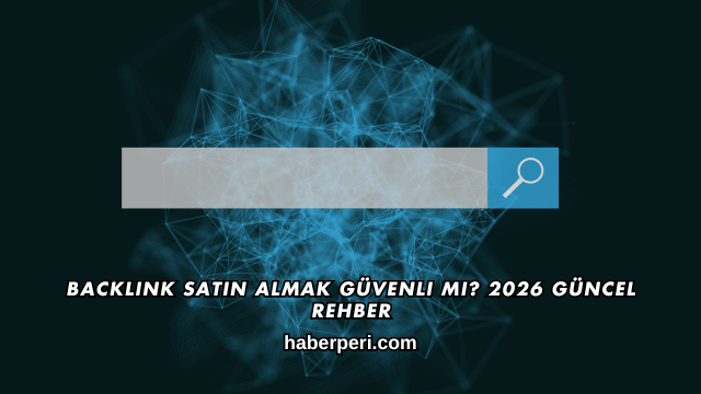 Backlink Satın Almak Güvenli mi? 2026 Güncel Rehber