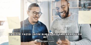 Tanıtım Yazısı Satın Almak SEO'ya Zarar Verir mi?