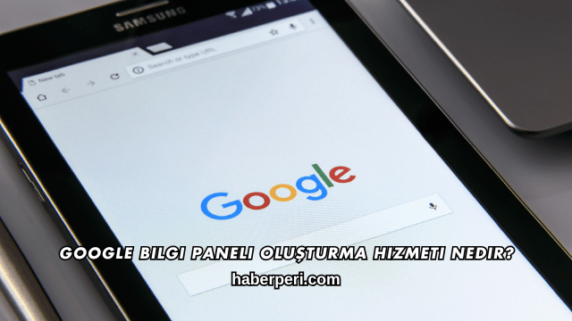 Google Bilgi Paneli Oluşturma Hizmeti Nedir?