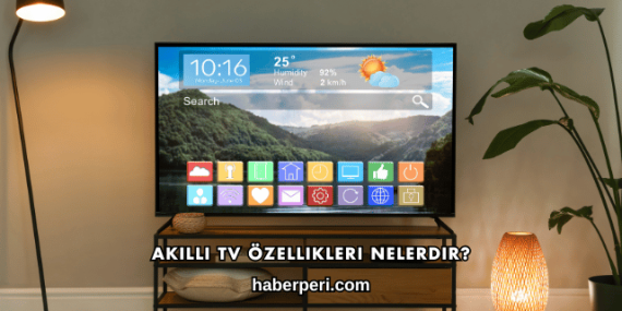 Akıllı TV Özellikleri Nelerdir?