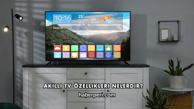Akıllı TV Özellikleri Nelerdir?