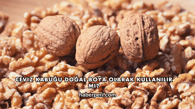 Ceviz Kabuğu Doğal Boya Olarak Kullanılır mı?