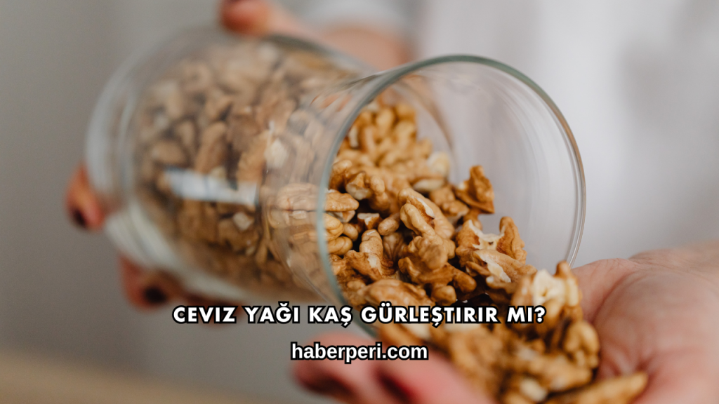 Ceviz Yağı Kaş Gürleştirir mi?