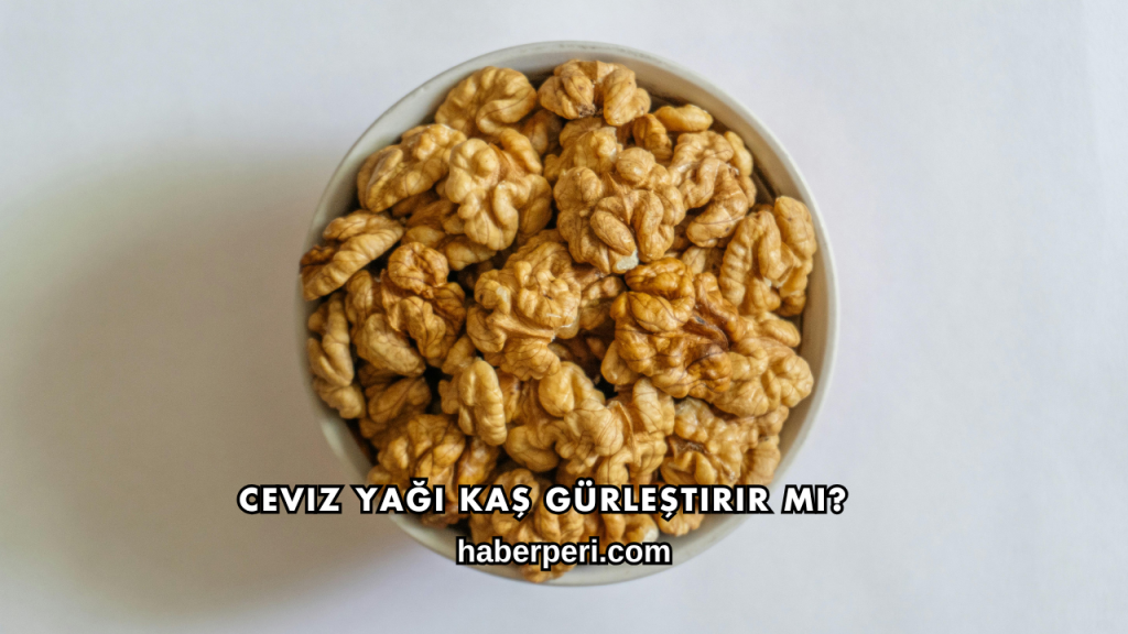 Ceviz Yağı Kaş Gürleştirir mi?