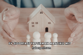 Ev Sigortası Yaptırmak Mantıklı mı?