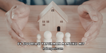 Ev Sigortası Yaptırmak Mantıklı mı?