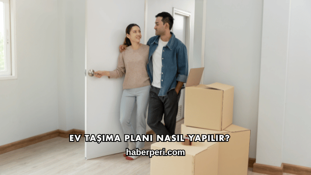 Ev Taşıma Planı Nasıl Yapılır?