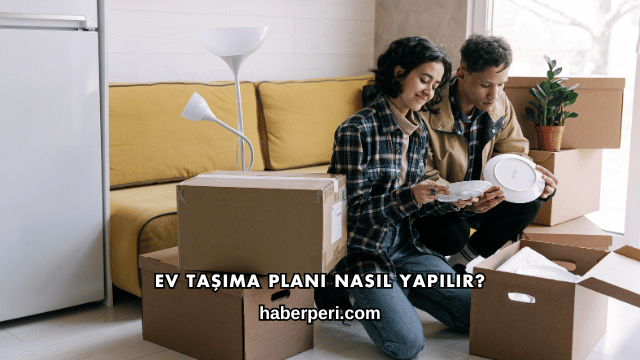 Ev Taşıma Planı Nasıl Yapılır?