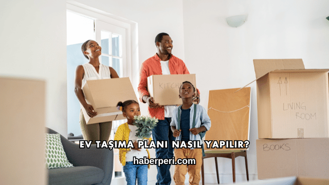 Ev Taşıma Planı Nasıl Yapılır?
