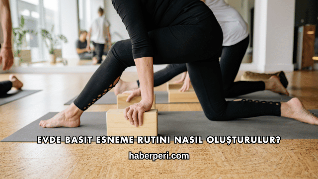 Evde Basit Esneme Rutini Nasıl Oluşturulur?
