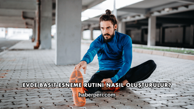 Evde Basit Esneme Rutini Nasıl Oluşturulur?