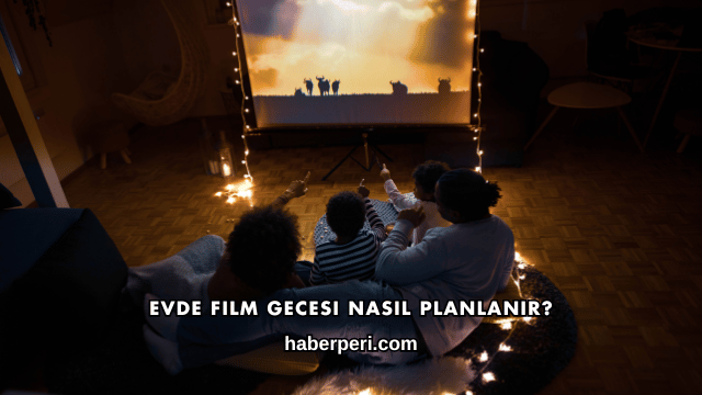 Evde Film Gecesi Nasıl Planlanır?
