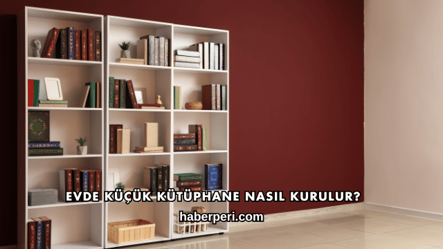 Evde Küçük Kütüphane Nasıl Kurulur?