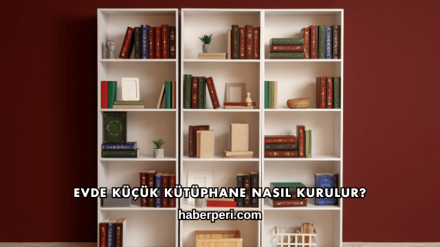 Evde Küçük Kütüphane Nasıl Kurulur?