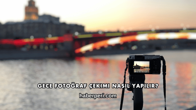 Gece Fotoğraf Çekimi Nasıl Yapılır?