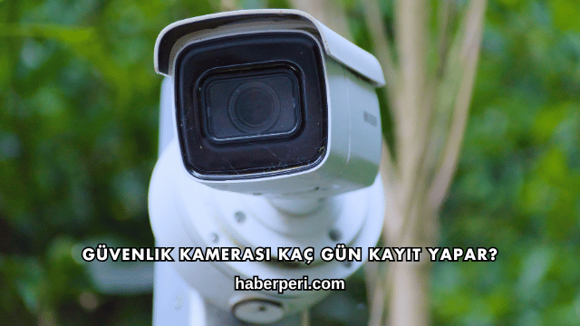 Güvenlik Kamerası Kaç Gün Kayıt Yapar?