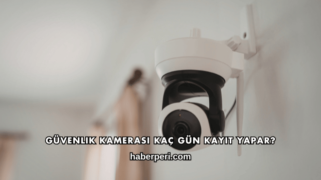 Güvenlik Kamerası Kaç Gün Kayıt Yapar?