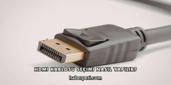 HDMI Kablosu Seçimi Nasıl Yapılır?