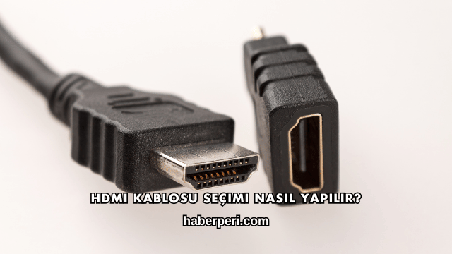 HDMI Kablosu Seçimi Nasıl Yapılır?