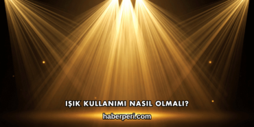 Işık Kullanımı Nasıl Olmalı?