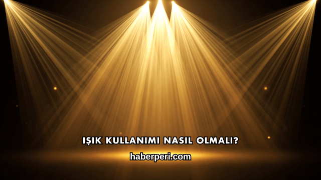Işık Kullanımı Nasıl Olmalı?