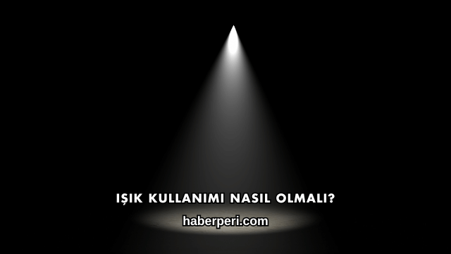 Işık Kullanımı Nasıl Olmalı?