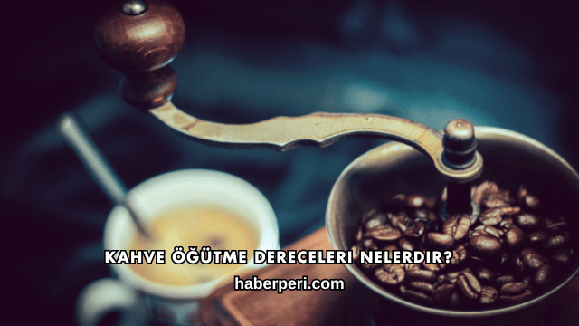 Kahve Öğütme Dereceleri Nelerdir?