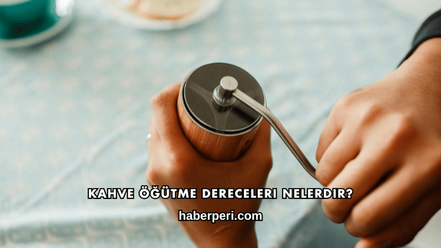 Kahve Öğütme Dereceleri Nelerdir?