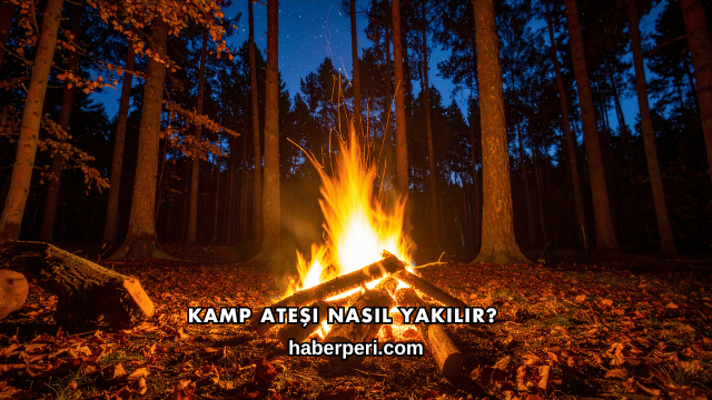 Kamp Ateşi Nasıl Yakılır?