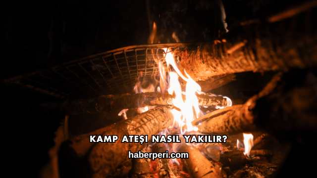 Kamp Ateşi Nasıl Yakılır?