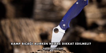 Kamp Bıçağı Alırken Nelere Dikkat Edilmeli?