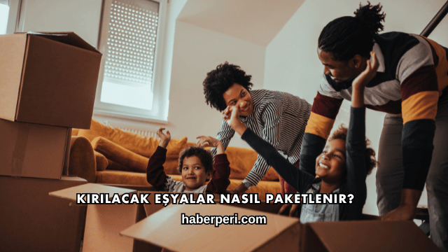 Kırılacak Eşyalar Nasıl Paketlenir?