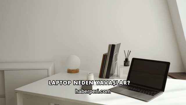 Laptop Neden Yavaşlar?