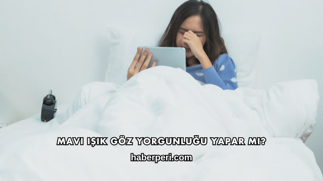 Mavi Işık Göz Yorgunluğu Yapar mı