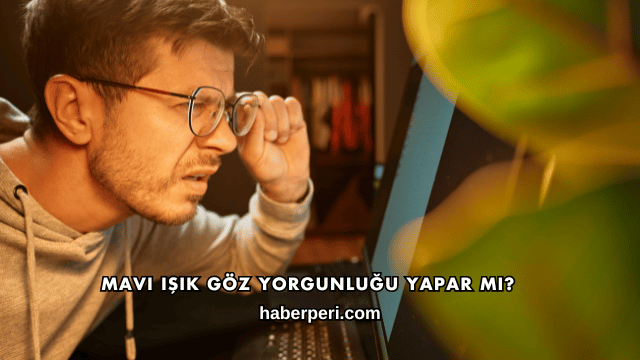 Mavi Işık Göz Yorgunluğu Yapar mı