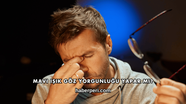 Mavi Işık Göz Yorgunluğu Yapar mı