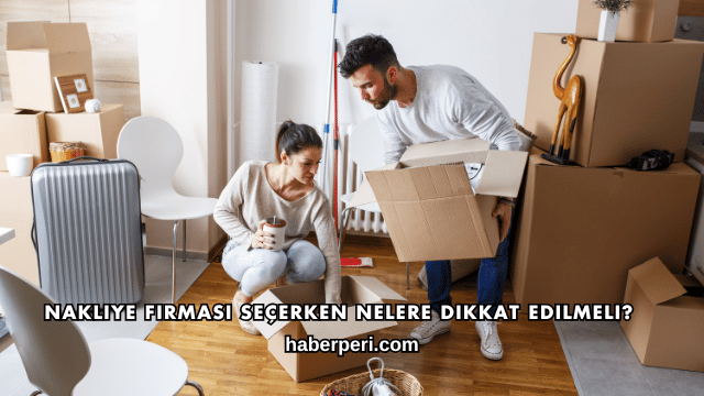 Nakliye Firması Seçerken Nelere Dikkat Edilmeli?