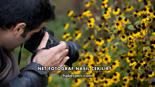 Net Fotoğraf Nasıl Çekilir?