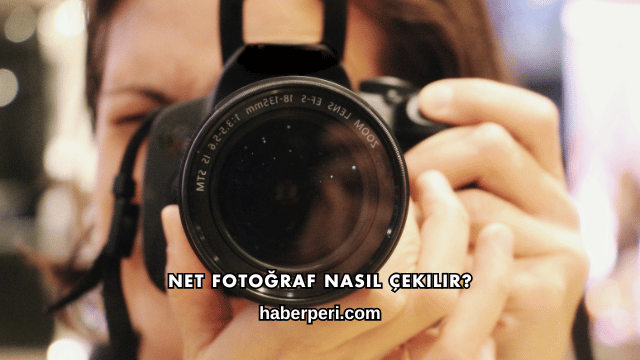 Net Fotoğraf Nasıl Çekilir?