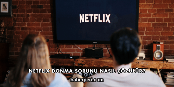 Netflix Donma Sorunu Nasıl Çözülür?
